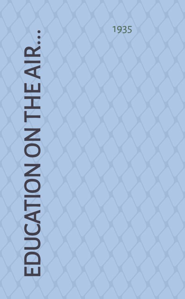 Education on the air ... : Yearbook of the Institute for education by radio : 4, 5, 6, 9