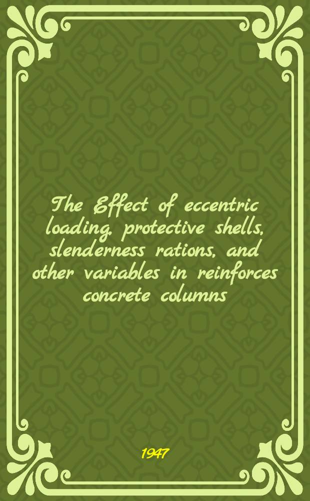 The Effect of eccentric loading, protective shells, slenderness rations, and other variables in reinforces concrete columns