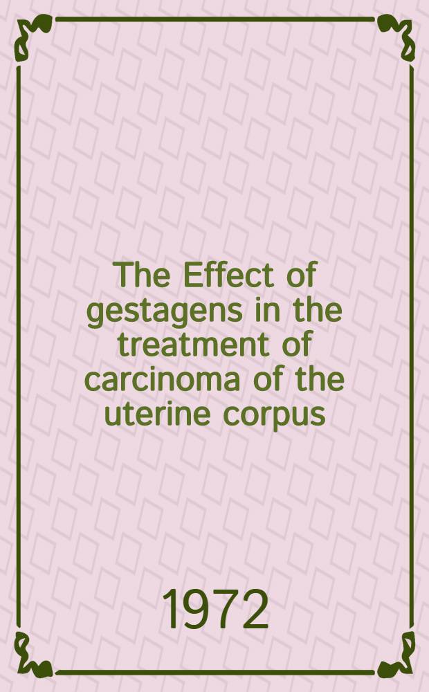 The Effect of gestagens in the treatment of carcinoma of the uterine corpus : Proc. of a Symposium at the Dep. of gynecology, radiumhemmet, Stockholm, Sweden, Febr. 26-28, 1971