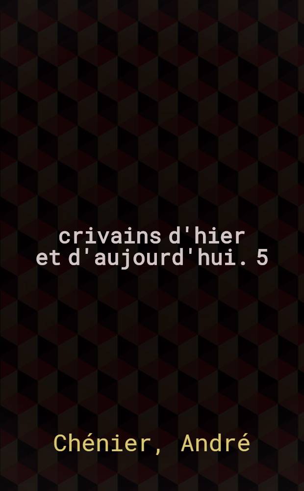 Écrivains d'hier et d'aujourd'hui. 5 : Un tableau synoptique de la vie et des œuvres d'André Chénier et des événements artistiques, littéraires et historiques du XVIII-e siècle