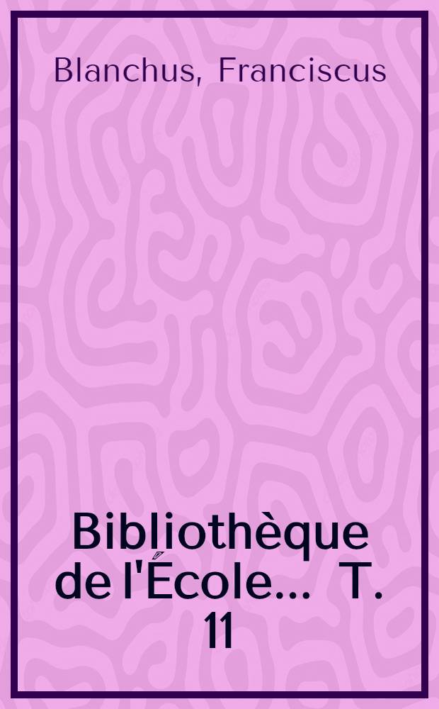 Biblioth&egrave;que de l'&Eacute;cole ... [T. 11] : Le dictionnaire albanais de 1635