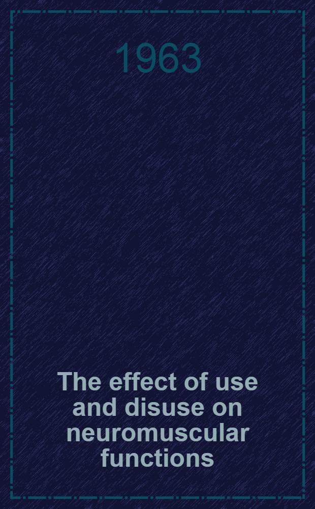 The effect of use and disuse on neuromuscular functions : Proceedings of a Symposium held at Liblice near Prague, Sept. 18-23, 1962 : Under the sponsorship of the International union of physiological sciences