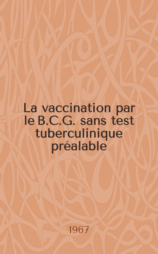 La vaccination par le B.C.G. sans test tuberculinique pr&eacute;alable : Essais effectu&eacute;s en Alg&eacute;rie