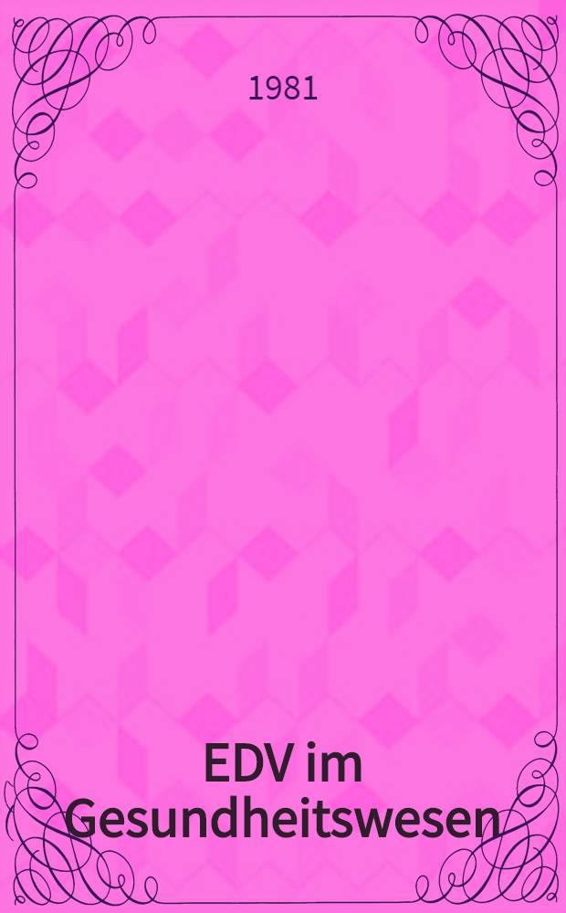 EDV im Gesundheitswesen : Ber. über die Anwenderkonf. 1981 des Inst. für Sozialhygiene u. Organisation des Gesundheitsschutzes "Maxim Zetkin", Berlin