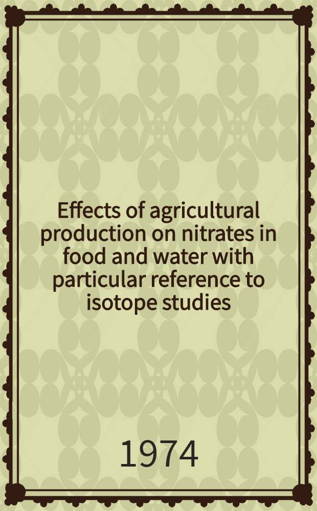 Effects of agricultural production on nitrates in food and water with particular reference to isotope studies : Proceedings and report of a Panel of experts organized by the Joint FAO/IAEA div. of atomic energy in food and agriculture and held in Vienna, 4-8 June 1973
