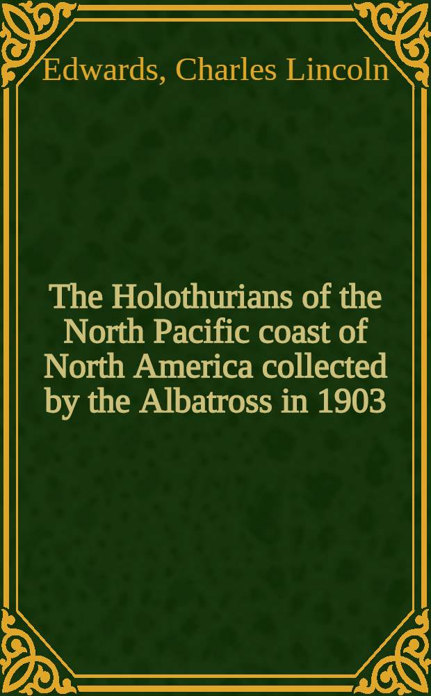 [The Holothurians of the North Pacific coast of North America collected by the Albatross in 1903