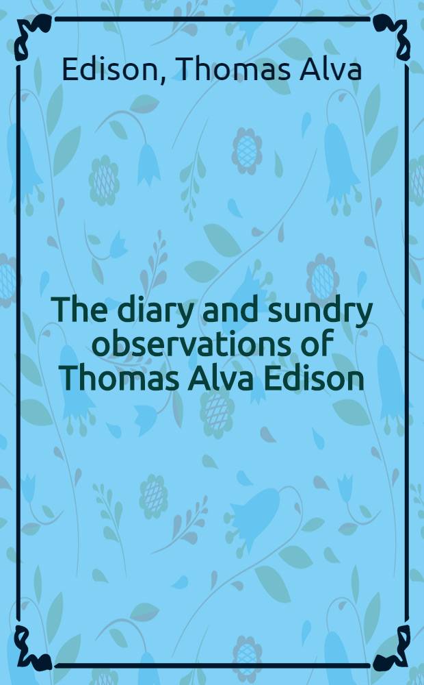 The diary and sundry observations of Thomas Alva Edison
