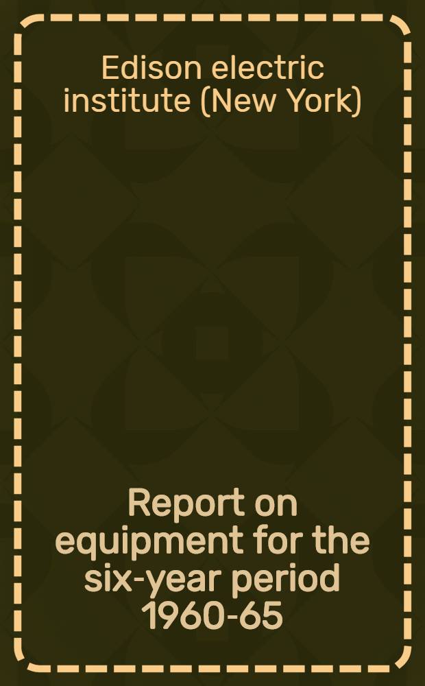 Report on equipment for the six-year period 1960-65 : A report of the equipment availability task force of the Prime Movers com. Edison electric inst