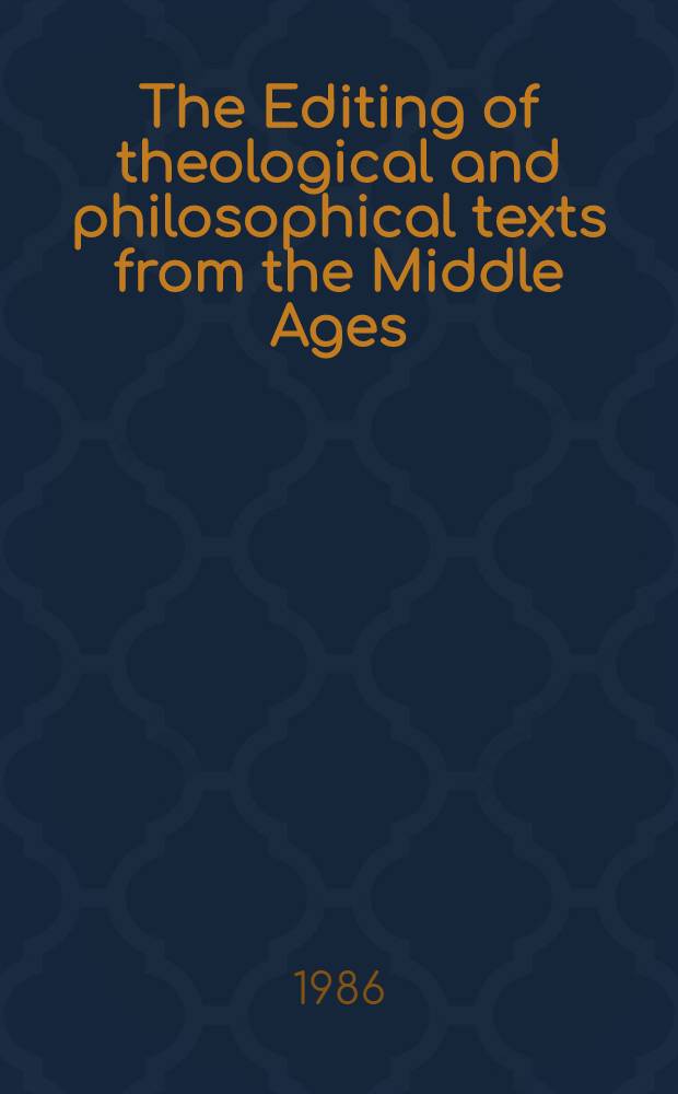 The Editing of theological and philosophical texts from the Middle Ages : Acts of the Conf. arr. by the Dep. of classical languages, Univ. of Stockholm, 29-31 Aug. 1984