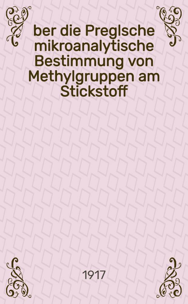 &Uuml;ber die Preglsche mikroanalytische Bestimmung von Methylgruppen am Stickstoff