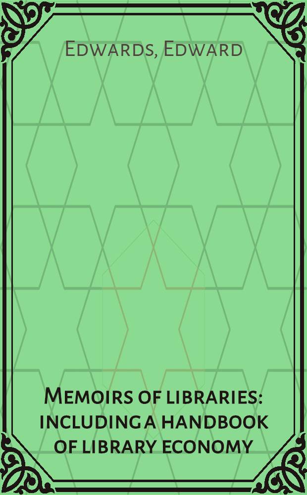 Memoirs of libraries: including a handbook of library economy : Vol. 1-2