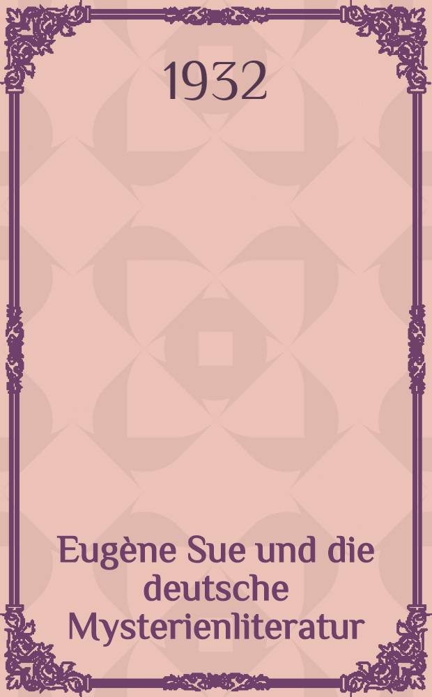 Eugène Sue und die deutsche Mysterienliteratur (Teildruck) : Inaug.-Diss. ... der Philosophischen Fakultät der Friedrich-Wilhelms-Universität zu Berlin