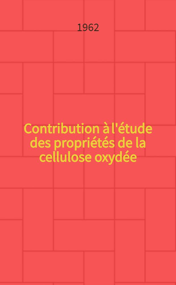 Contribution à l'étude des propriétés de la cellulose oxydée: 1-re thèse; Propositions données par la Faculté: 2-e thèse: Thèses présentées à la Faculté des sciences de l'Univ. de Lyon ... / Par Georges Edel ..