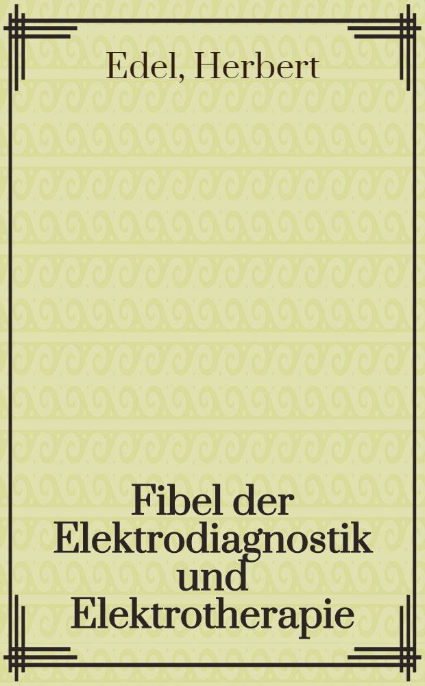 Fibel der Elektrodiagnostik und Elektrotherapie
