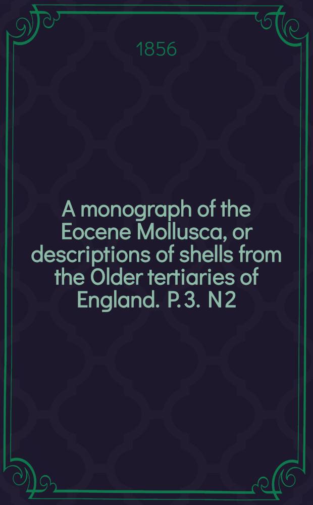 A monograph of the Eocene Mollusca, or descriptions of shells from the Older tertiaries of England. P. 3. N 2 : Prosobranchiata