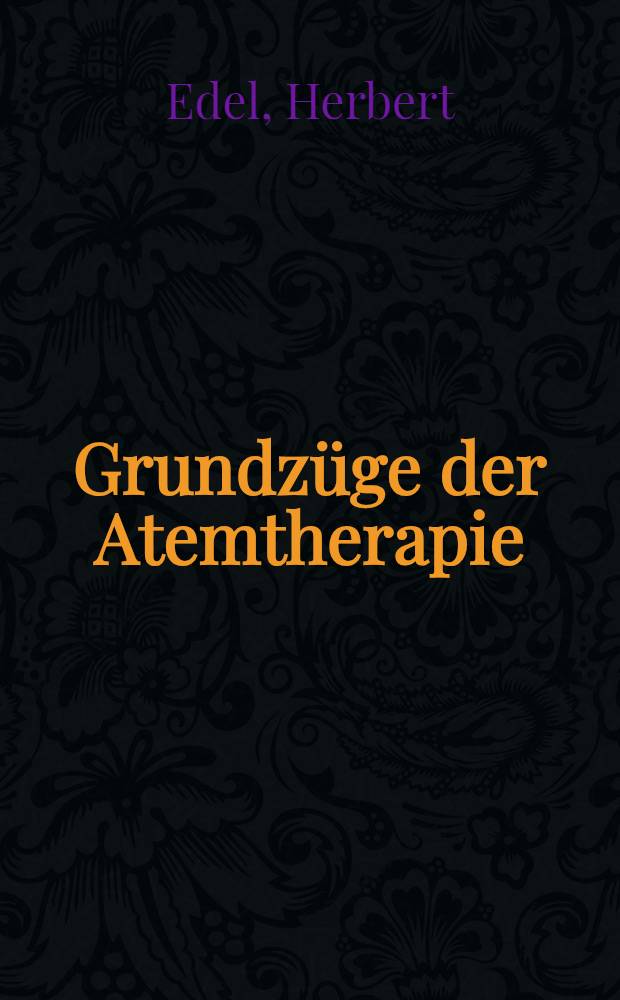 Grundzüge der Atemtherapie : Eine Darstellung der Atemtherapie im Rahmen einer Komplextherapie chronisch unspezifisch bronchopulmonaler Erkrankungen und in der Lungenchirurgie für Ärzte und Physiotherapeuten
