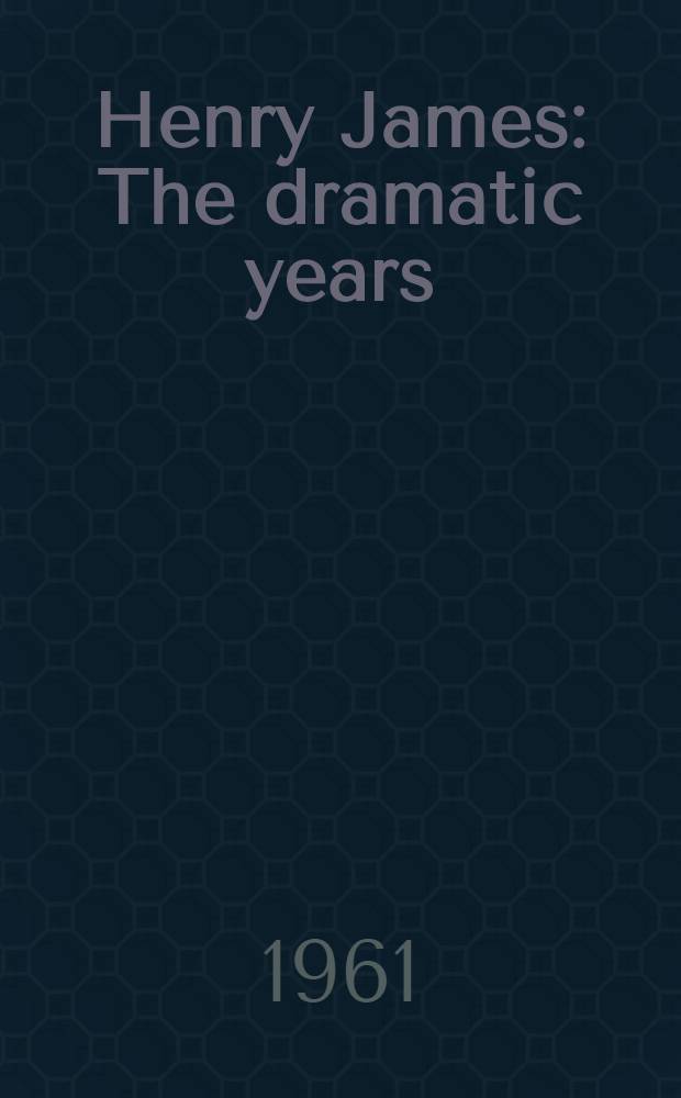 Henry James : The dramatic years
