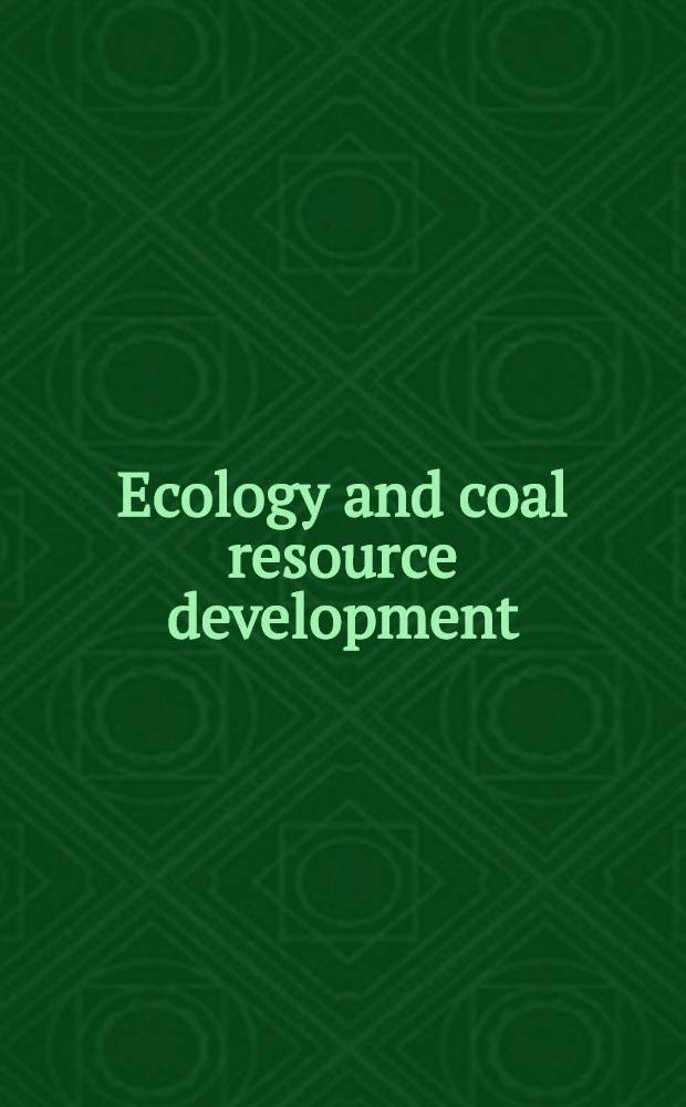 Ecology and coal resource development : Based on the Intern. congr. for energy a. the ecosystem held at the Univ. of North Dakota, Grand Forks, North Dakota, 12-16 June 1978