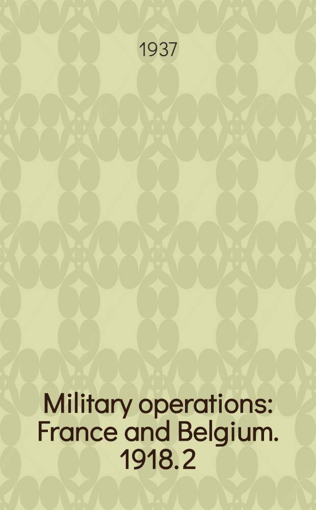 ... Military operations : France and Belgium. 1918. [2] : March-April: continuation of the German offensives