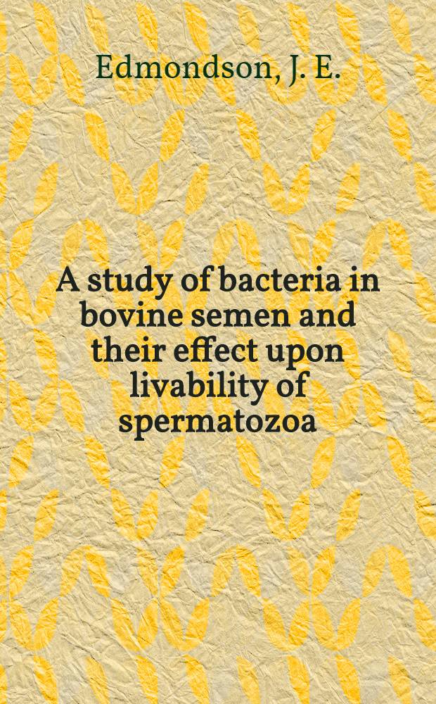 A study of bacteria in bovine semen and their effect upon livability of spermatozoa