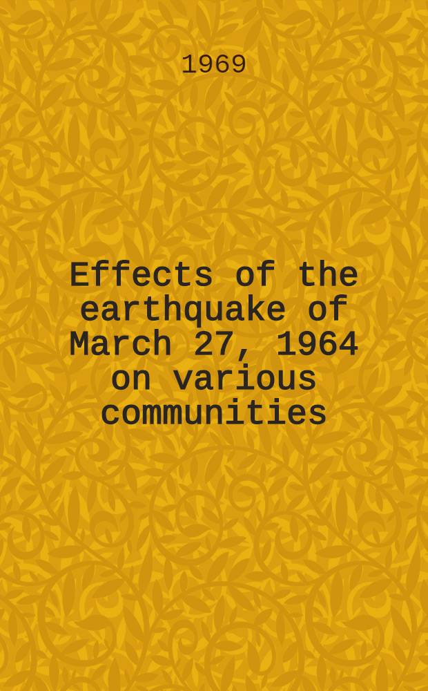 Effects of the earthquake of March 27, 1964 on various communities : A description of the damage, principally from waves, vertical tectonic movements, and seismic vibration, to inhabited places throughout the earthquake-affected part of Alaska