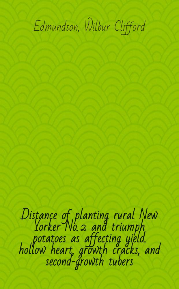 ... Distance of planting rural New Yorker No. 2 and triumph potatoes as affecting yield. hollow heart, growth cracks, and second-growth tubers