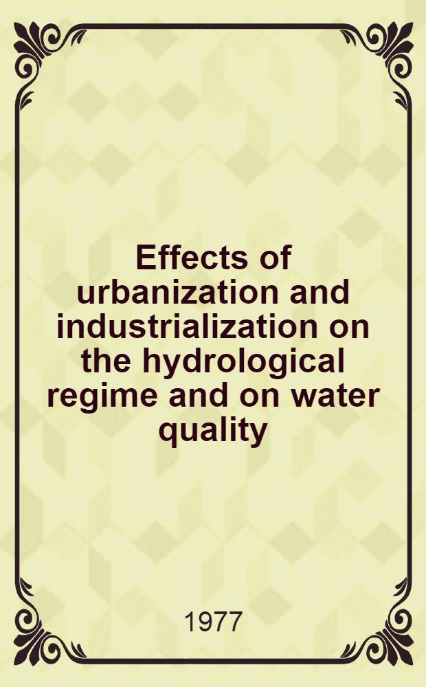 Effects of urbanization and industrialization on the hydrological regime and on water quality = Effets de l'urbanisation et de l'industrialisation sur le régime hydrologique et sur la qualité de l'eau : Proc. of the Amsterdam symp., Oct. 1977 : A contribution to the Intern. hydrol. progr