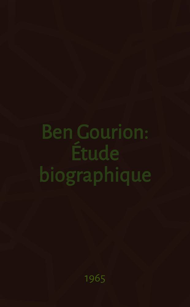 Ben Gourion : Étude biographique : Trad. de l'angl. ...
