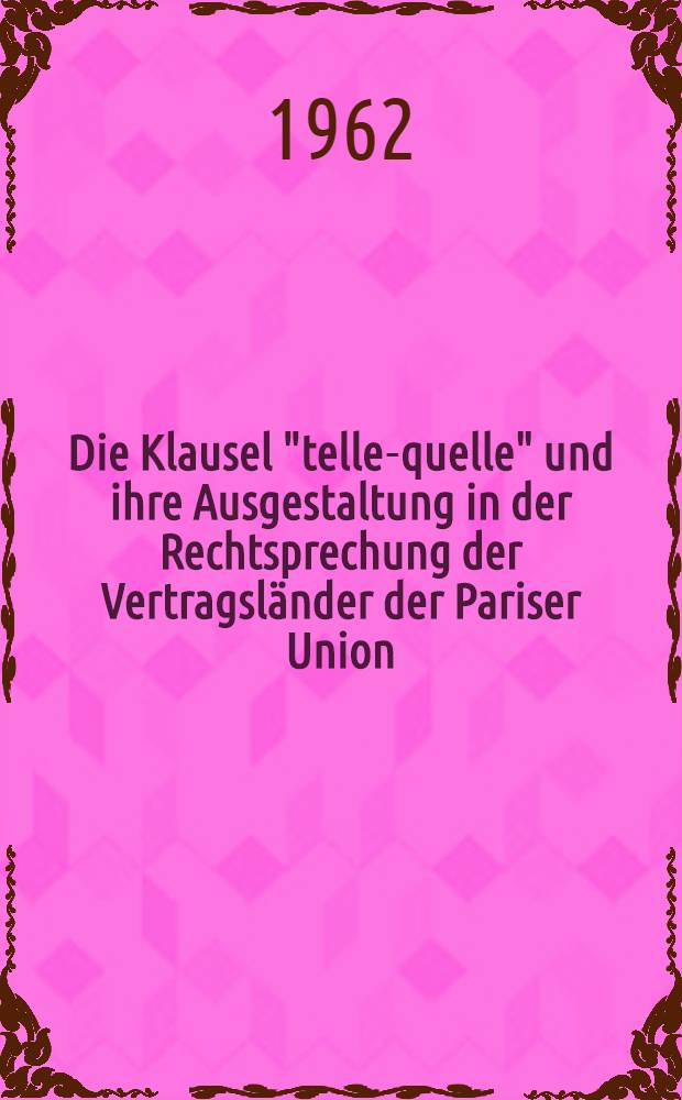 Die Klausel "telle-quelle" und ihre Ausgestaltung in der Rechtsprechung der Vertragsländer der Pariser Union : Inaug.-Diss. ... der ... Univ. zu München