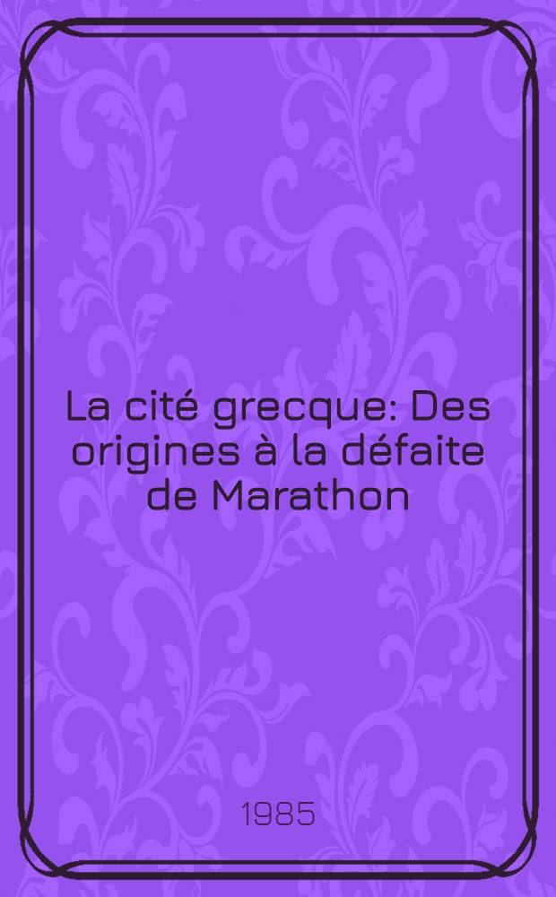 La cité grecque : Des origines à la défaite de Marathon