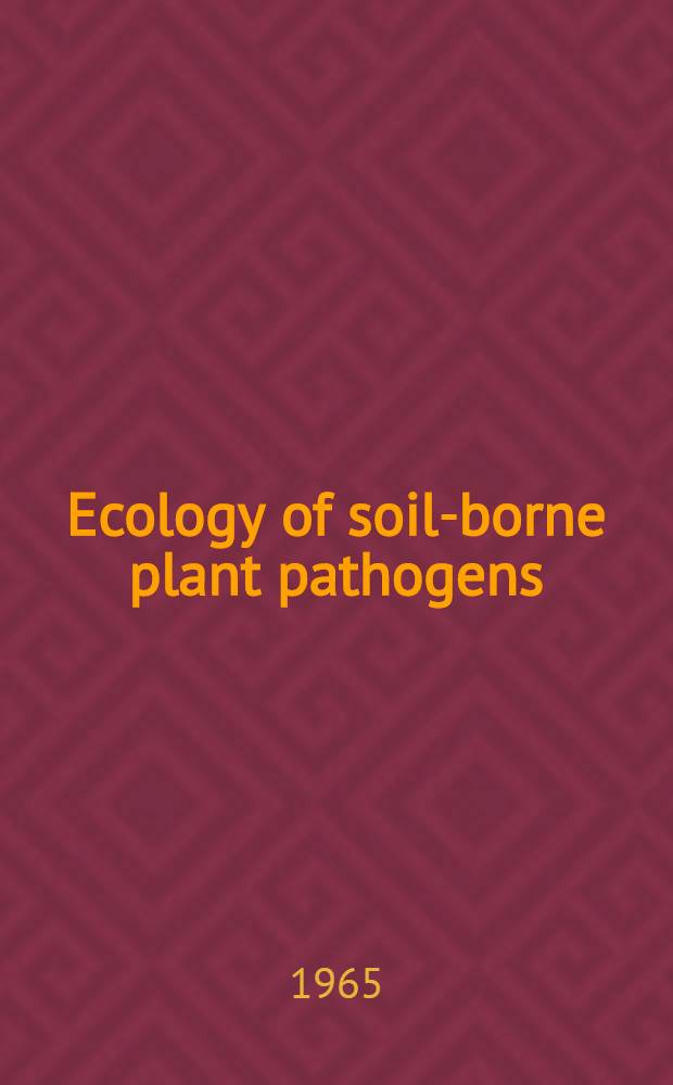 Ecology of soil-borne plant pathogens : Prelude to biological control : Proceedings of an International symposium on factors determining the behavior of plant pathogens in soil, held at the Univ. of California, Berkeley, Apr. 7-13, 1963