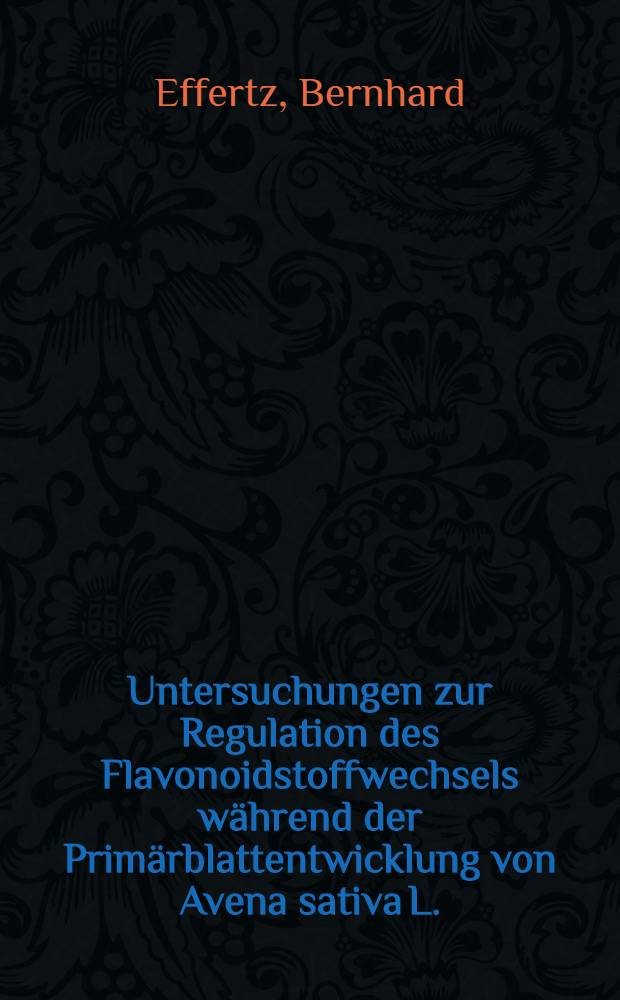 Untersuchungen zur Regulation des Flavonoidstoffwechsels während der Primärblattentwicklung von Avena sativa L. : Inaug.-Diss