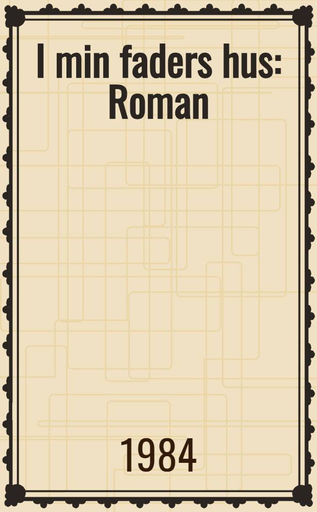 I min faders hus : Roman