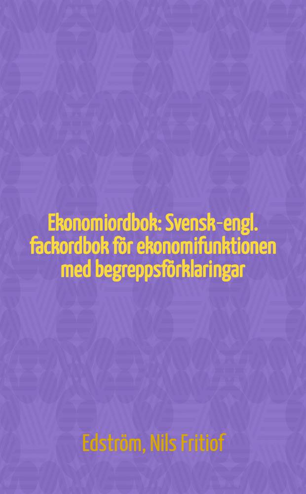 Ekonomiordbok : Svensk-engl. fackordbok f&ouml;r ekonomifunktionen med begreppsf&ouml;rklaringar