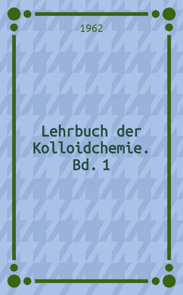 Lehrbuch der Kolloidchemie. Bd. 1