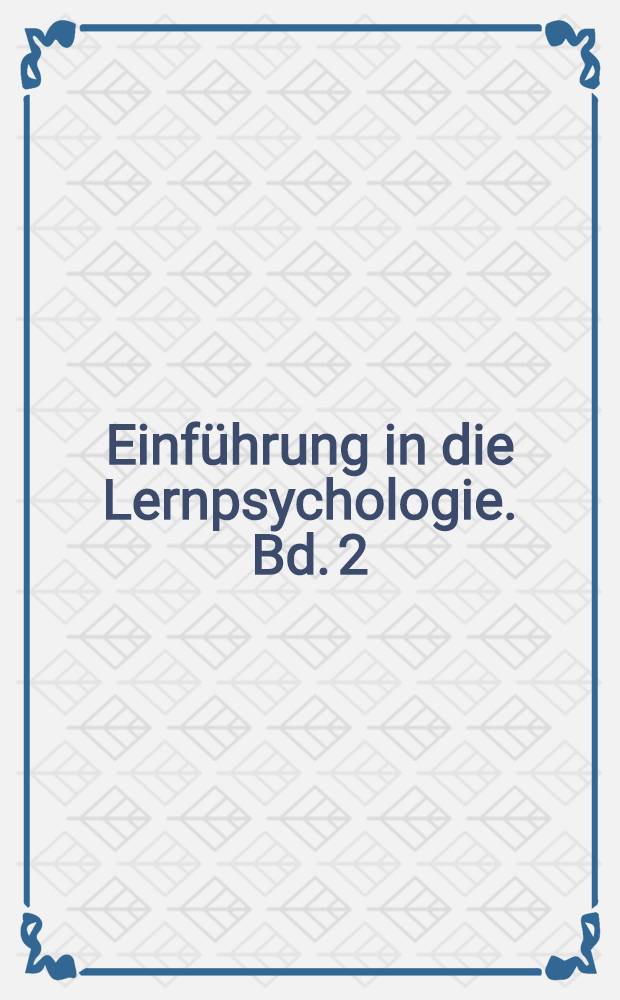 Einführung in die Lernpsychologie. Bd. 2 : Kognitive Lerntheorien und schulisches Lernen
