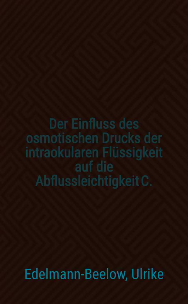 Der Einfluss des osmotischen Drucks der intraokularen Flüssigkeit auf die Abflussleichtigkeit C. : Inaug.-Diss. ... der ... Med. Fak. der ... Univ. zu Bonn