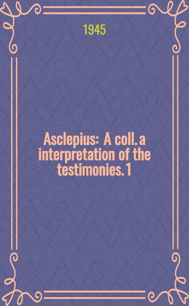 Asclepius : A coll. a interpretation of the testimonies. 1 : Collection of the testimonies