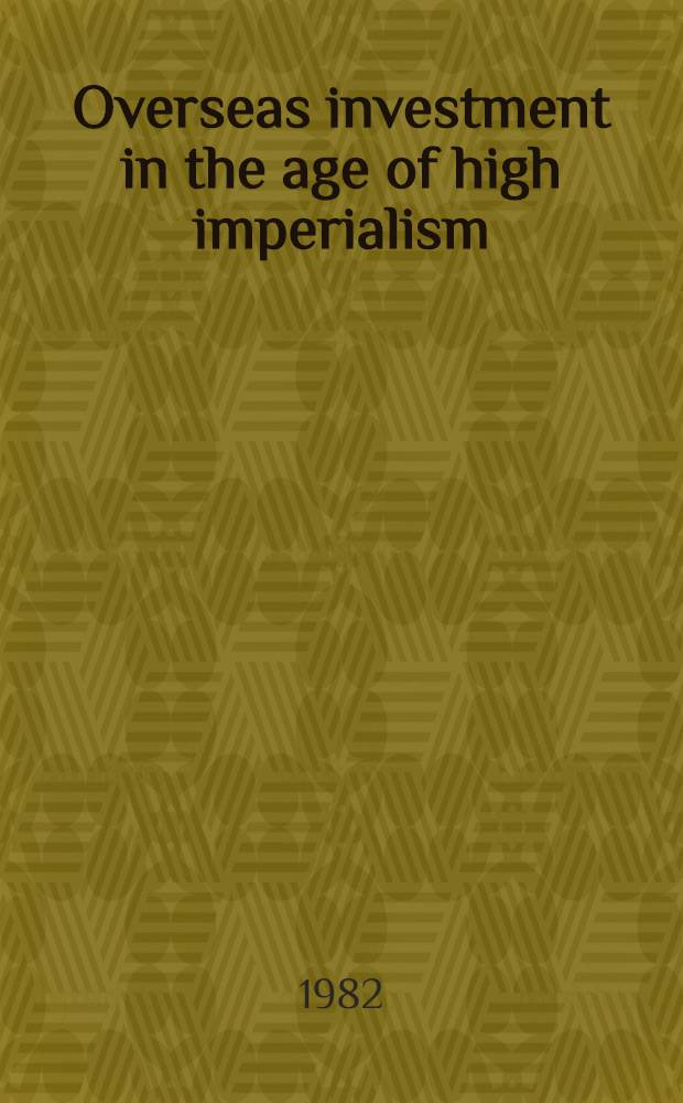 Overseas investment in the age of high imperialism : The United Kingdom, 1850-1914