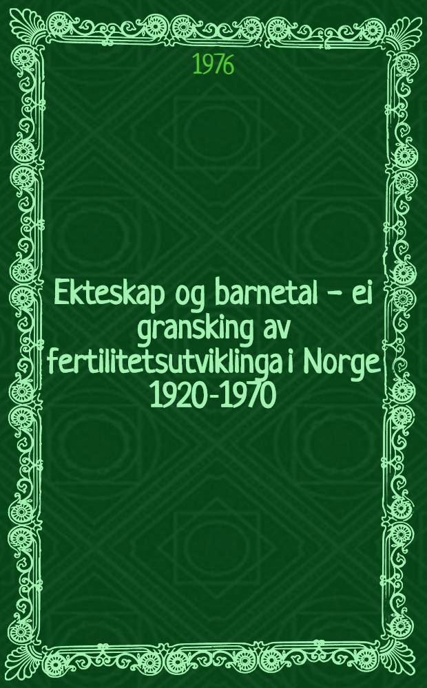Ekteskap og barnetal - ei gransking av fertilitetsutviklinga i Norge 1920-1970