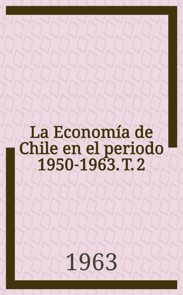 La Economía de Chile en el periodo 1950-1963. T. 2 : Cuadros estadísticos
