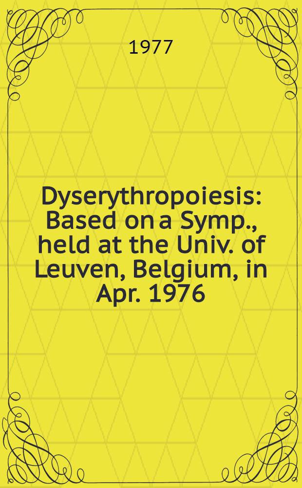 Dyserythropoiesis : Based on a Symp., held at the Univ. of Leuven, Belgium, in Apr. 1976