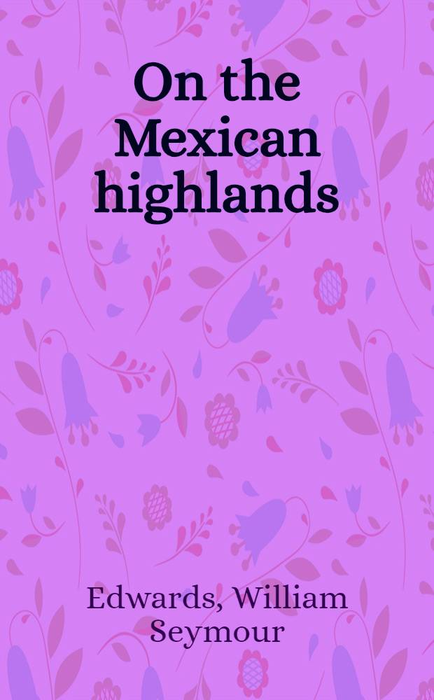 On the Mexican highlands : With a passing glimpse of Cuba