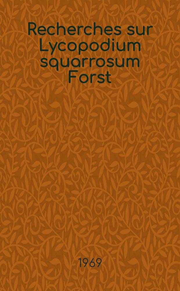 Recherches sur Lycopodium squarrosum Forst : Étude botanique, chimique et physiologique : Thèse ..