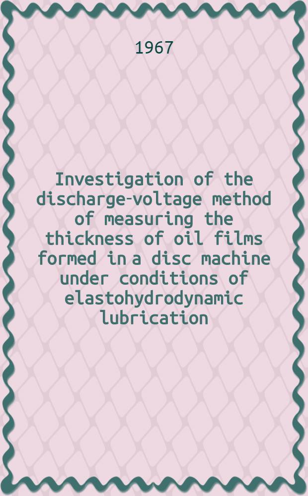 Investigation of the discharge-voltage method of measuring the thickness of oil films formed in a disc machine under conditions of elastohydrodynamic lubrication