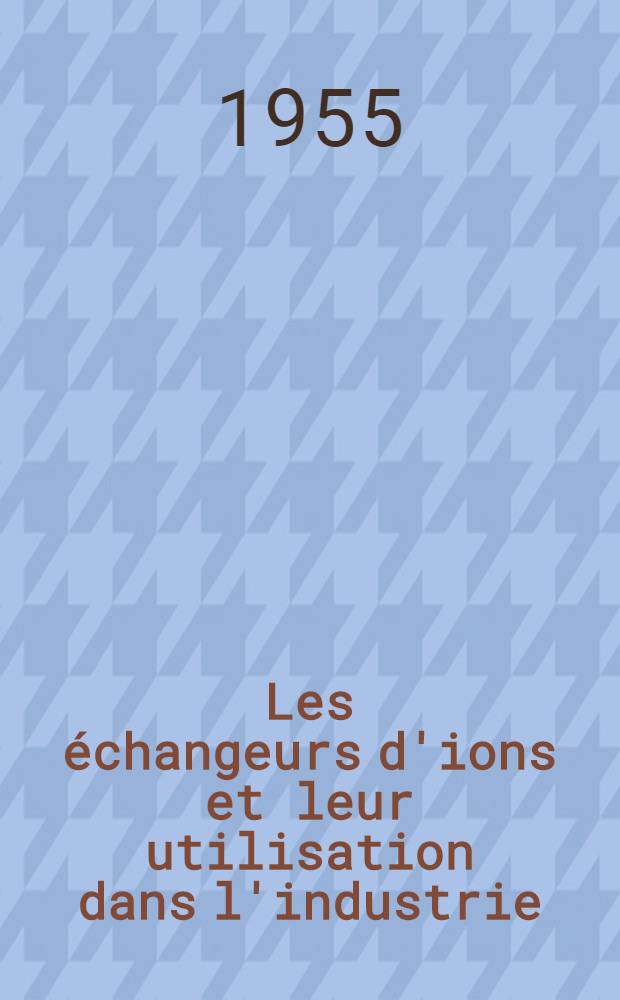 Les échangeurs d'ions et leur utilisation dans l'industrie