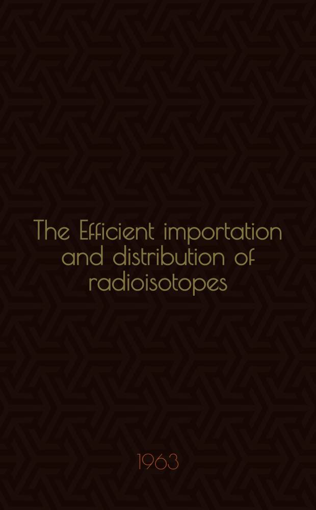 The Efficient importation and distribution of radioisotopes : Suggestions for the most economic importation of radioisotopes