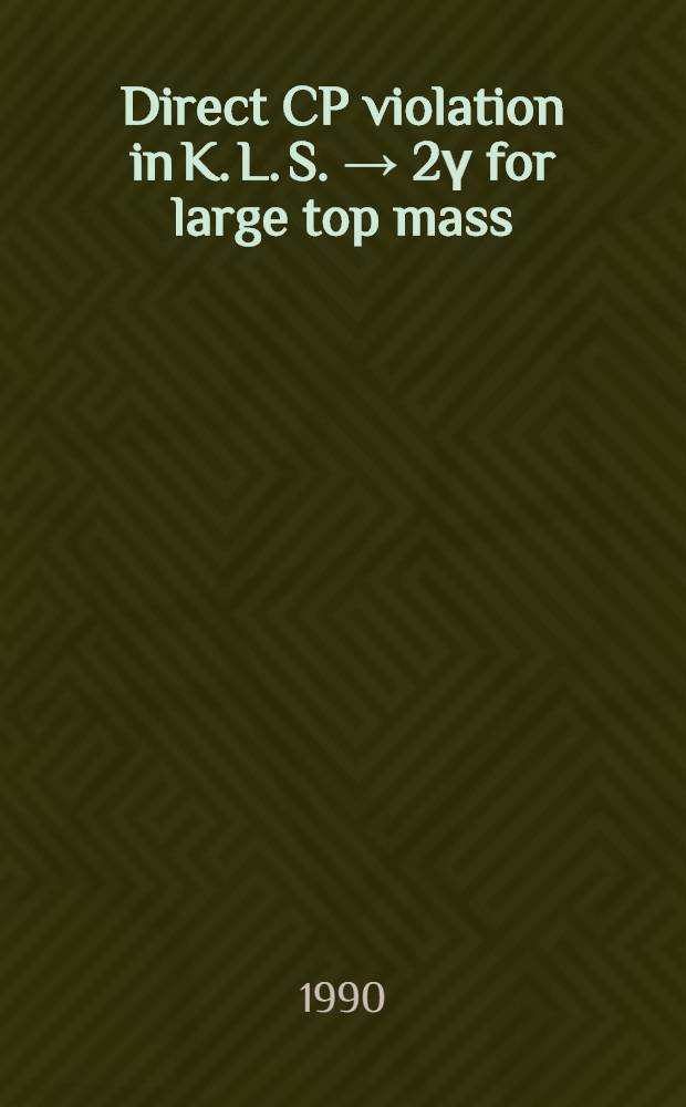 Direct CP violation in K. L. S. → 2γ for large top mass