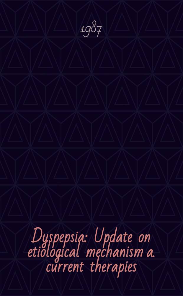 Dyspepsia : Update on etiological mechanism a. current therapies : Proc. of a symp. held ... Copenhagen, Jan. 31 - Febr. 1, 1986