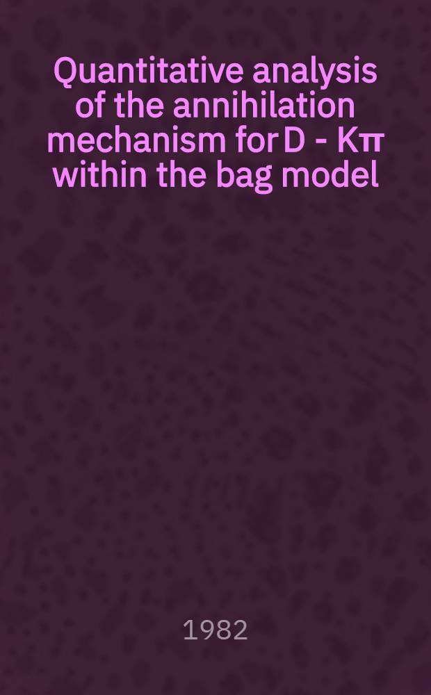 Quantitative analysis of the annihilation mechanism for D - Kπ within the bag model